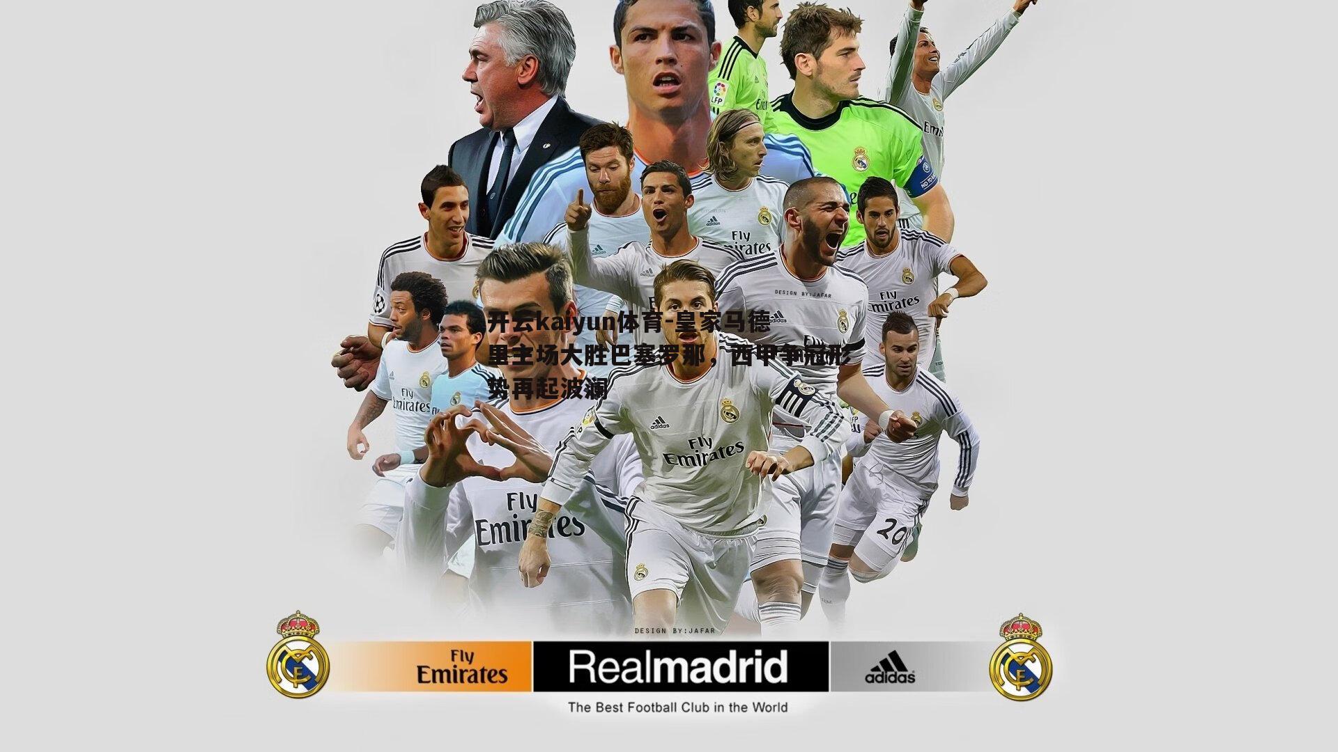 开云kaiyun体育-皇家马德里主场大胜巴塞罗那，西甲争冠形势再起波澜