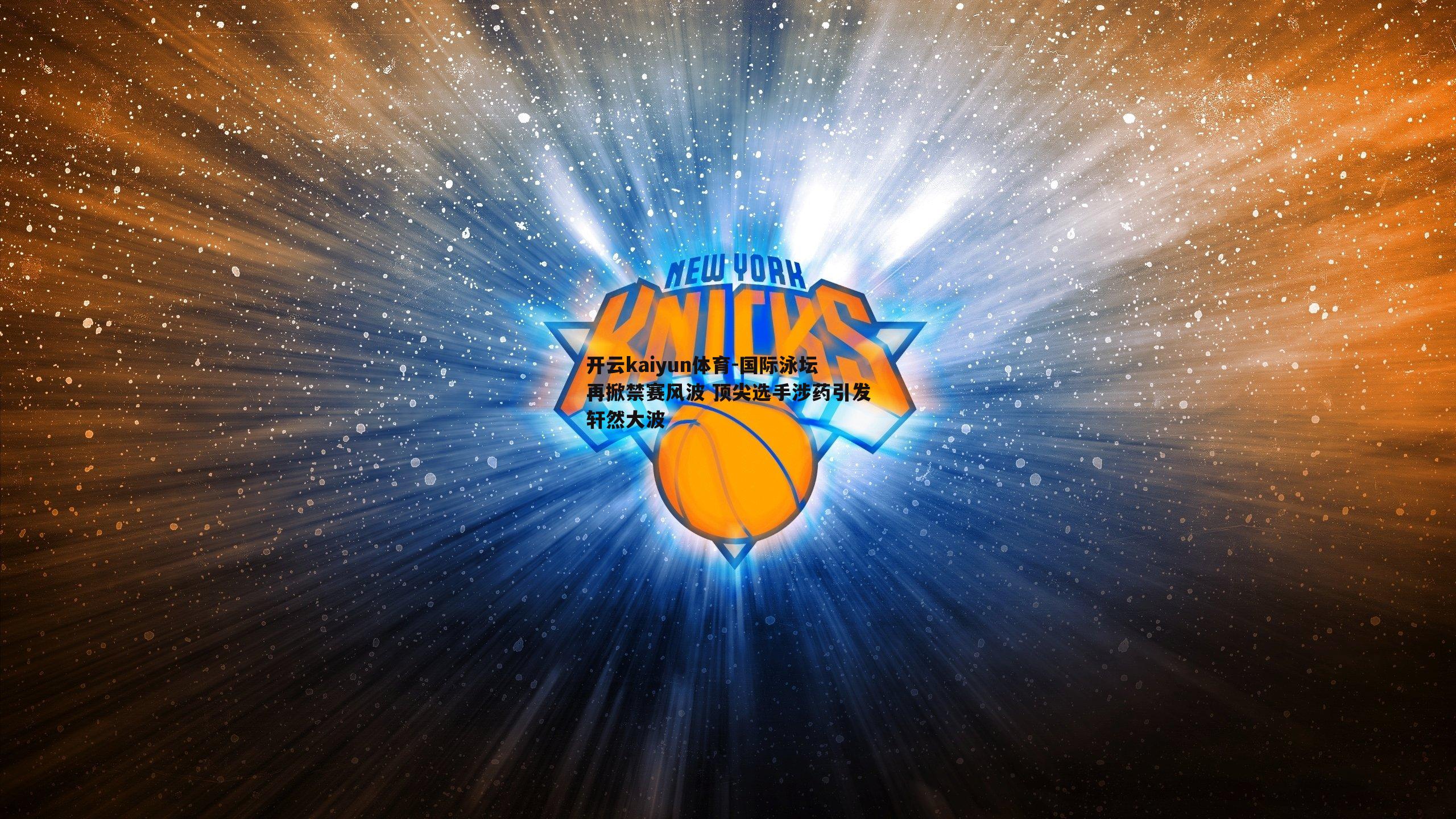 开云kaiyun体育-国际泳坛再掀禁赛风波 顶尖选手涉药引发轩然大波