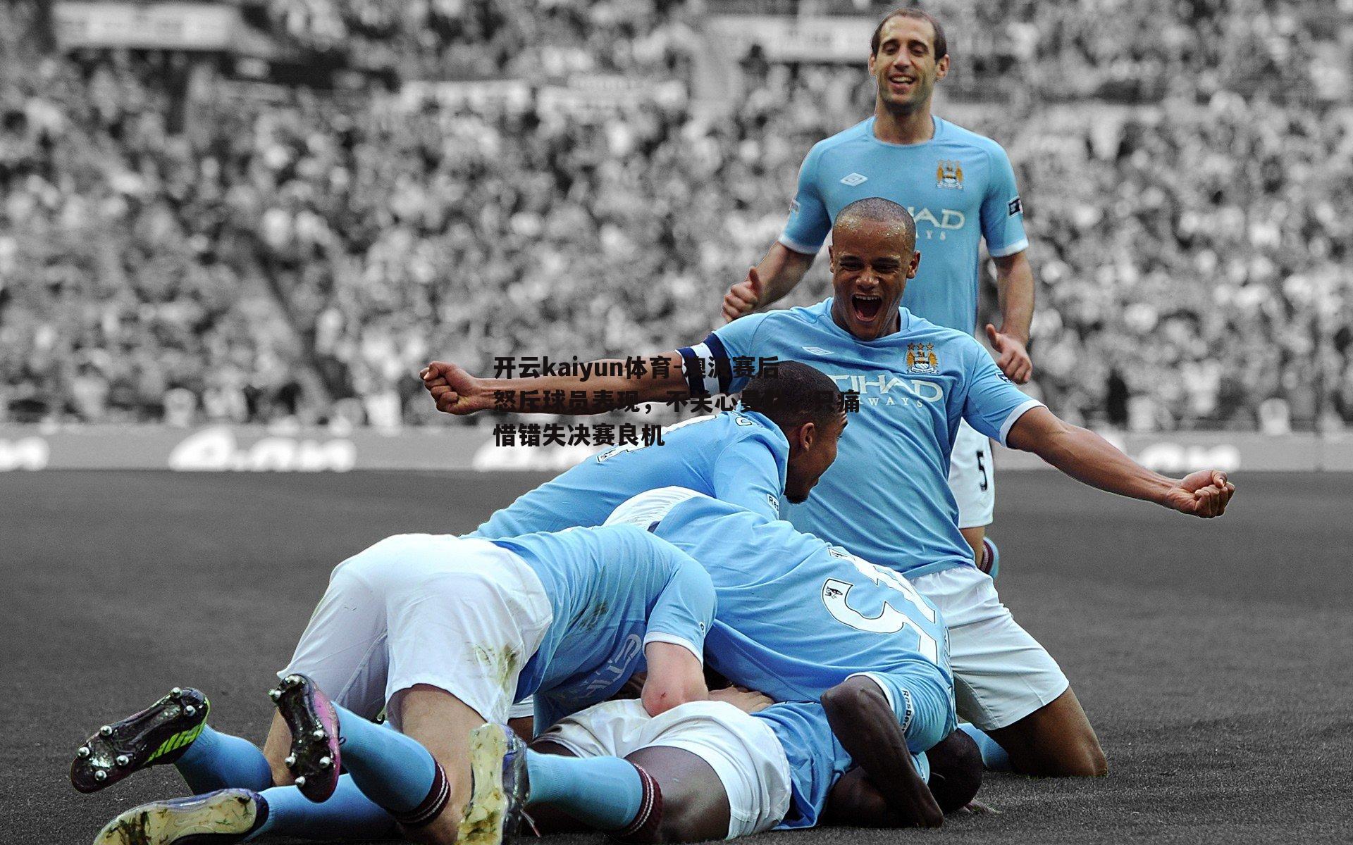 开云kaiyun体育-澳波赛后怒斥球员表现，不关心曼联，只痛惜错失决赛良机