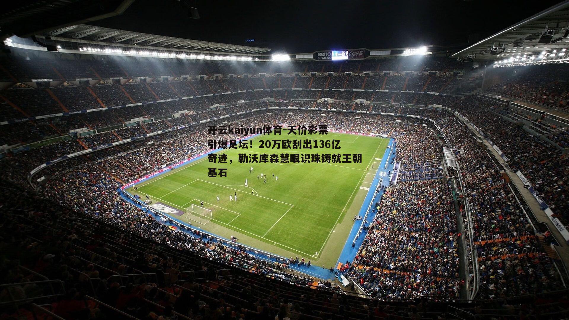 开云kaiyun体育-天价彩票引爆足坛！20万欧刮出136亿奇迹，勒沃库森慧眼识珠铸就王朝基石