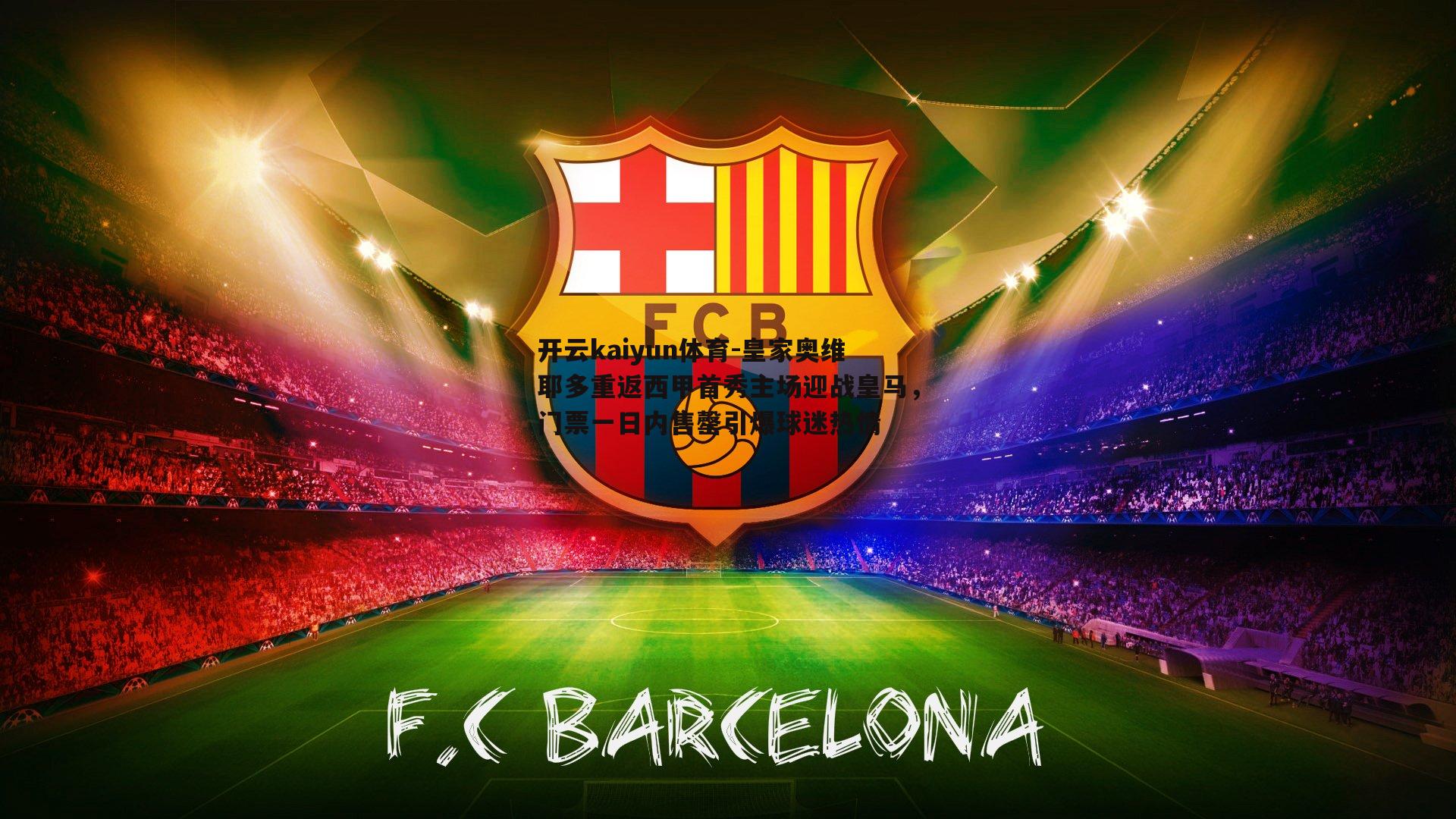 开云kaiyun体育-皇家奥维耶多重返西甲首秀主场迎战皇马，门票一日内售罄引爆球迷热情