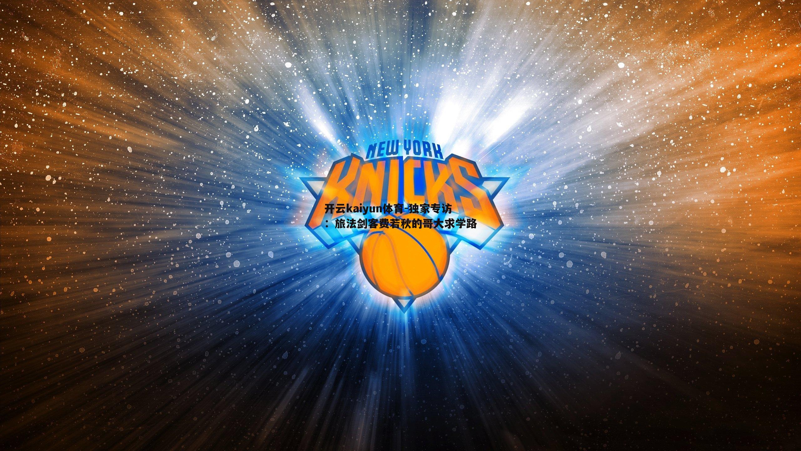 开云kaiyun体育-独家专访：旅法剑客费若秋的哥大求学路